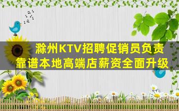 滁州KTV招聘促销员负责靠谱本地高端店薪资全面升级